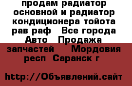 продам радиатор основной и радиатор кондиционера тойота рав раф - Все города Авто » Продажа запчастей   . Мордовия респ.,Саранск г.